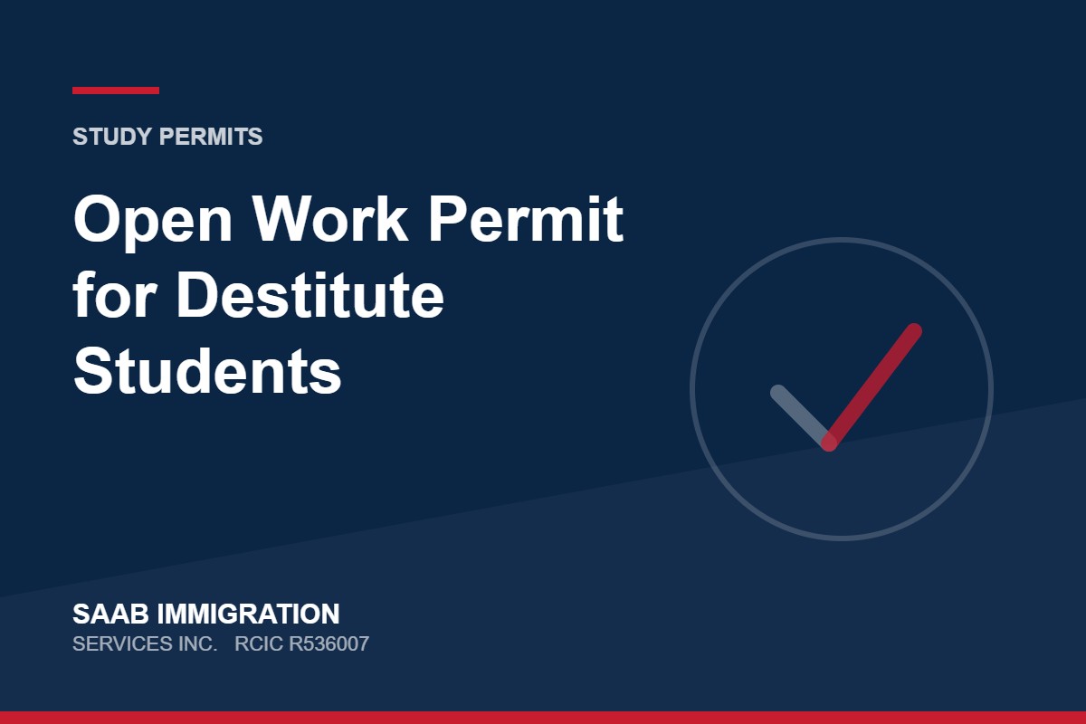 Open Work Permit for Destitute Students | SAAB Immigration Services, RCIC R536007