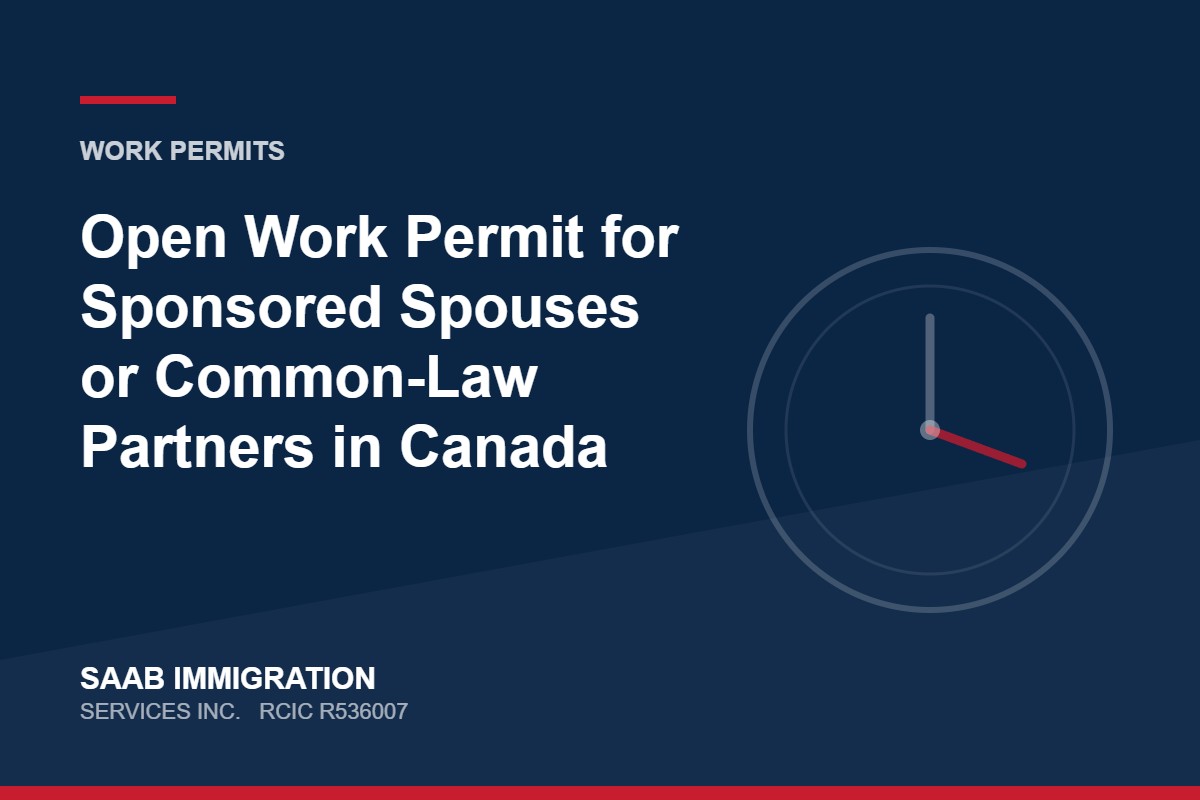 Open Work Permit for Sponsored Spouses or Common-Law Partners in Canada | SAAB Immigration Services, RCIC R536007