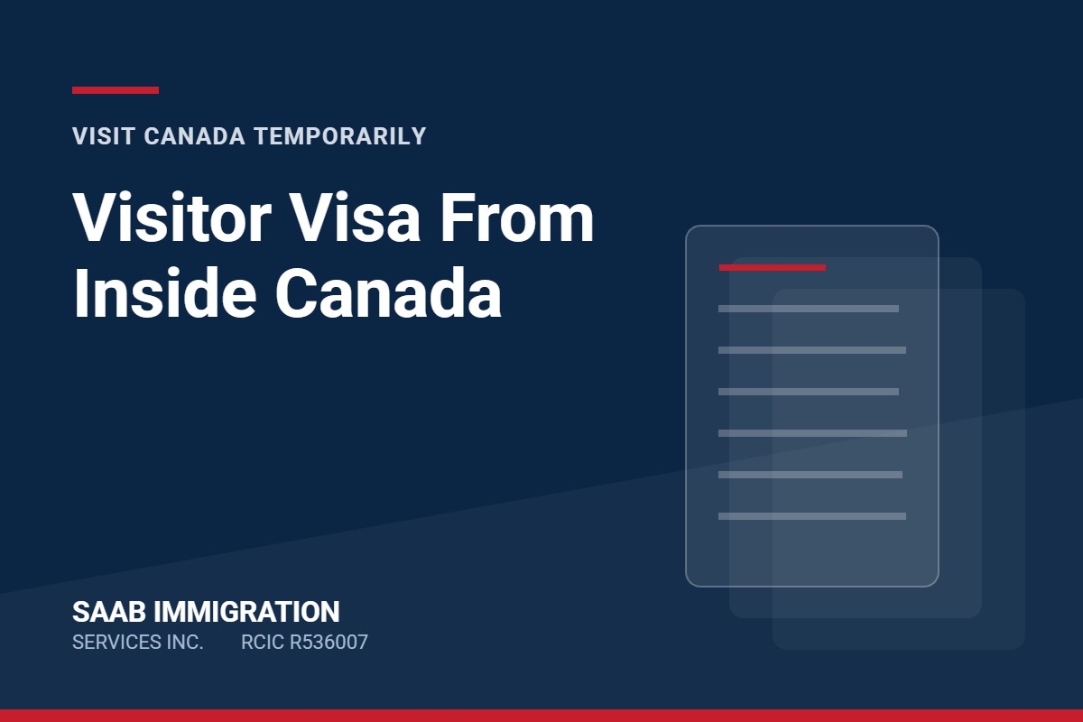 Visitor Visa From Inside Canada. SAAB Immigration Services Inc.